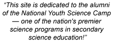 This site is dedicated to the alumni of the National Youth Science Camp -- one of the nation's premier science programs in secondary science education!